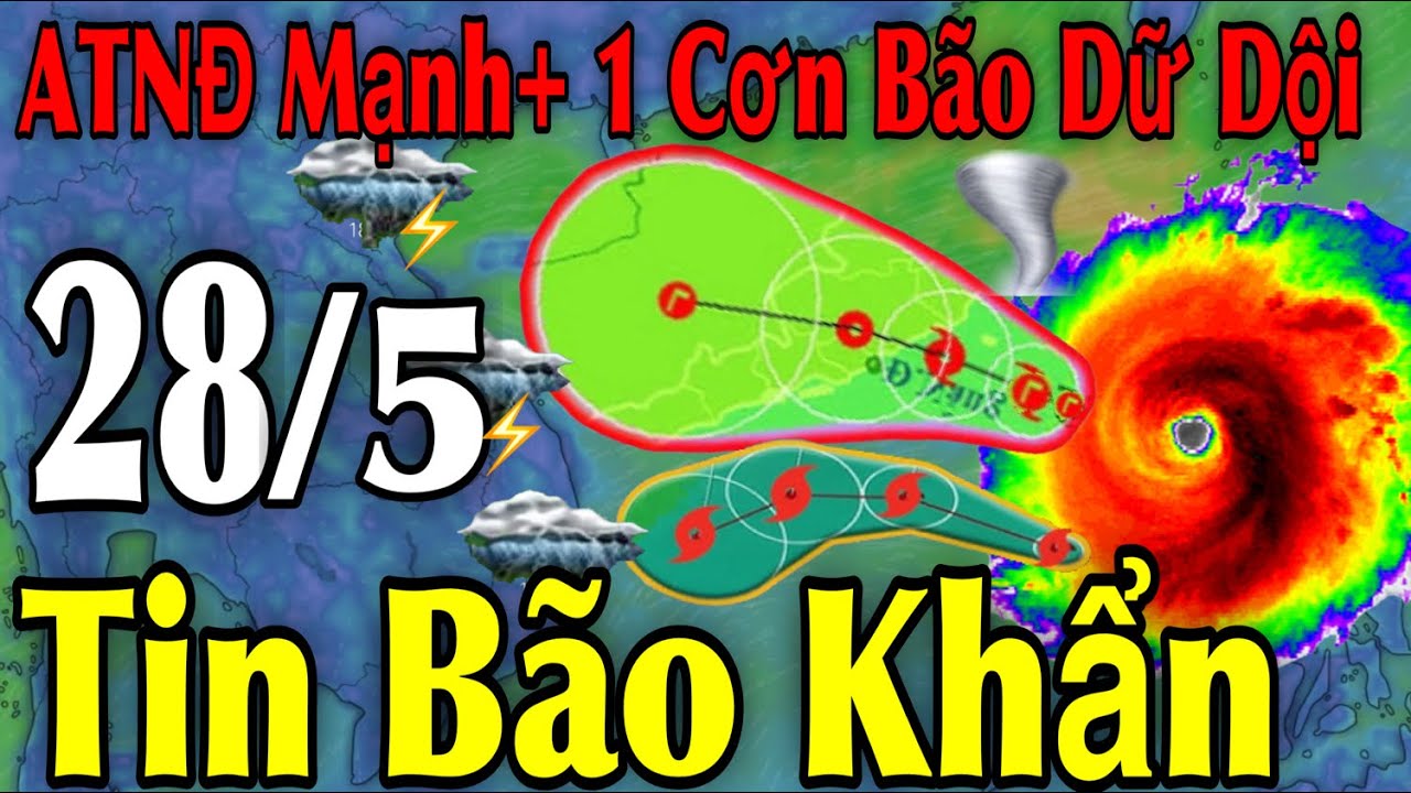 ATNĐ Mạnh 1 Cơn Bão Dữ Dội Tin Bão Khẩn | Dự Báo thời tiết ngày 28/5/2025 | thời tiết 10 ngày tới