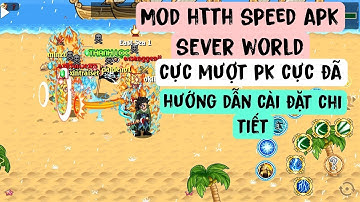 Htth lậu sever world mod apk speed hướng dẫn cài đặt chi tiết đầy đủ