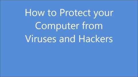 How to Protect your Computer from Viruses and Hackers