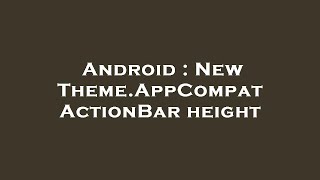 Android : New Theme.AppCompat ActionBar height