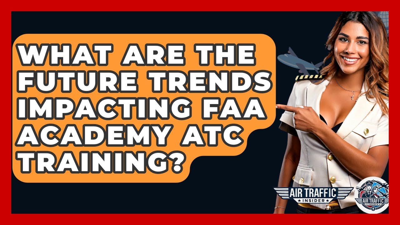 What Are The Future Trends Impacting FAA Academy ATC Training? - Air Traffic Insider