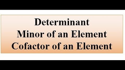 Determinant , Minor of an element, Cofactor of an element