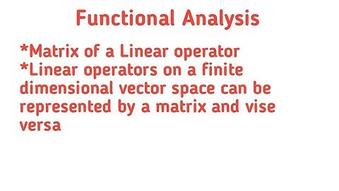 Every linear operator on a finite dimensional vector spaces represent a matrix and vise versa|Matrix