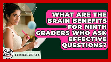 What Are The Brain Benefits For Ninth Graders Who Ask Effective Questions?