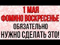 1 мая ФОМИНО ВОСКРЕСЕНЬЕ, сегодня ОБЯЗАТЕЛЬНО НУЖНО СДЕЛАТЬ ЭТО! Народные традиции и приметы