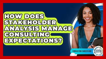 How Does Stakeholder Analysis Manage Consulting Expectations? - Consulting Career Hub