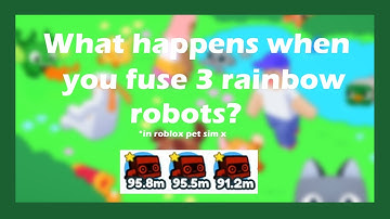 What happens when you use 3 rainbow robots in roblox pet simulator x?
