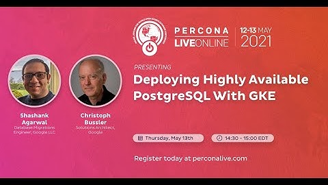 Christoph Bussler and Shashank Agarwal - Google - Deploying Highly Available PostgreSQL With GKE