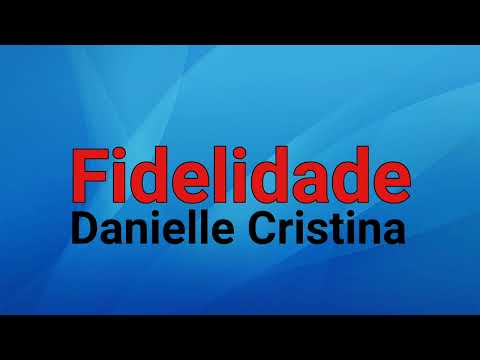 fidelidade  Danielle Cristina com letra 