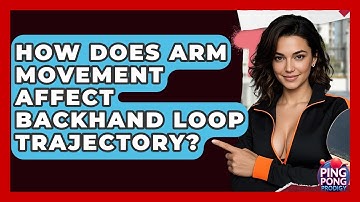 How Does Arm Movement Affect Backhand Loop Trajectory? - Ping Pong Prodigy