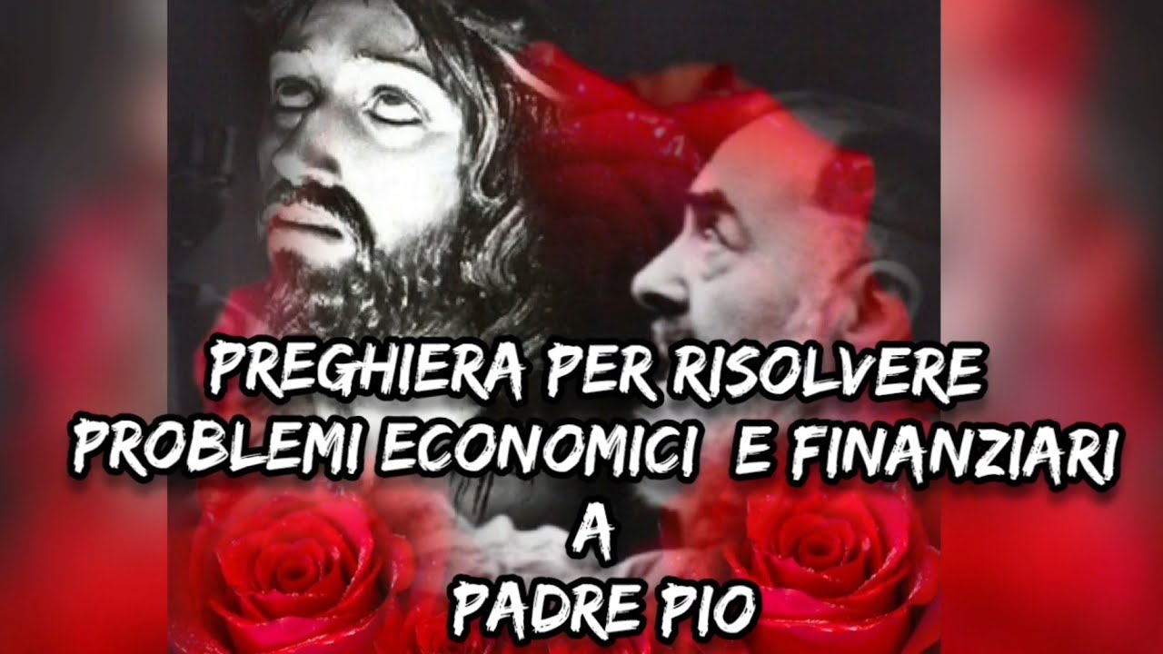 Preghiere A San Espedito Per Problemi Economici PREGHIERA PER RISOLVERE PROBLEMI ECONOMICI E FINANZIARI A PADRE PIO #