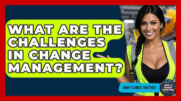 What Are The Challenges In Change Management? | How It Comes Together