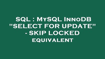 SQL : MySQL InnoDB "SELECT FOR UPDATE" - SKIP LOCKED equivalent