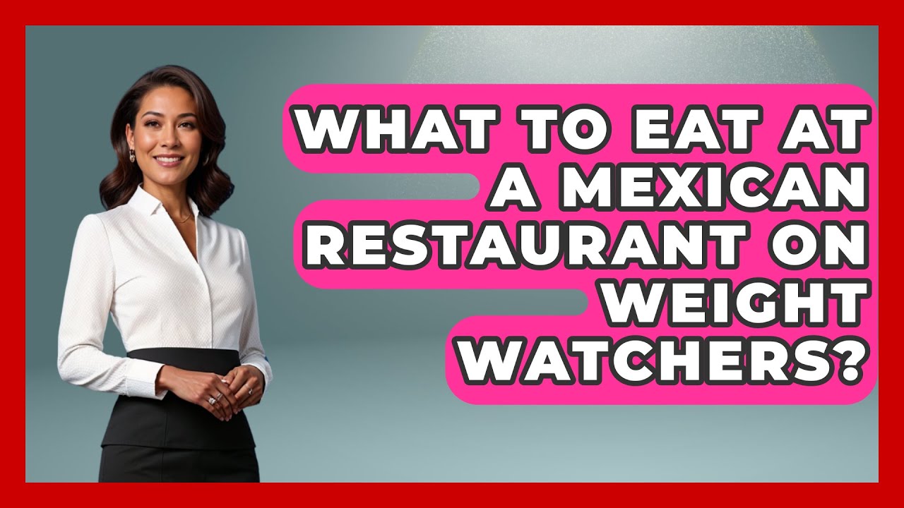 What To Eat At A Mexican Restaurant On Weight Watchers? - Magical Mexico Moments
