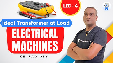 Ideal Transformer at Load | Electrical Machines | Lecture - 4 | GATE & ESE 2022 - 23 | KN Rao