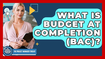 What Is Budget At Completion (BAC)? - The Project Manager Toolkit
