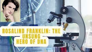 Rosalind Franklin: The Unsung Hero of DNA