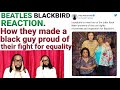 THE BEATLES BLACKBIRD REACTION - How they made a black guy proud of their fight for equality