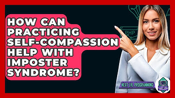 How Can Practicing Self-compassion Help With Imposter Syndrome? - Next LVL Programming