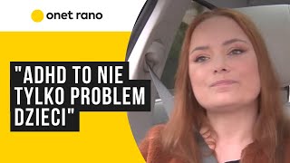 "Ludzie mówią, że jest teraz moda na ADHD. Nie, nie ma w tym nic fajnego"