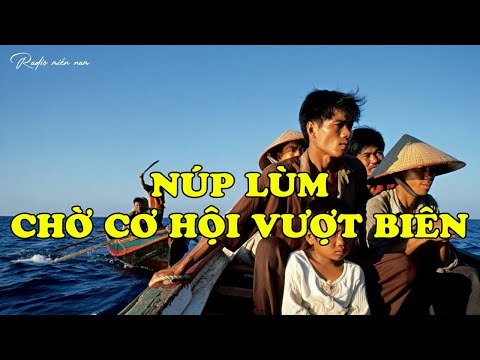 NÚP LÙM CHỜ CƠ HỘI VƯỢT BIÊN | Hồi Ký Miền Nam