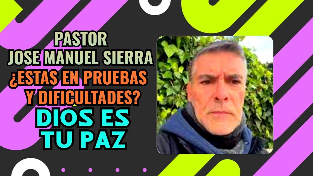 Pastor José Manuel Sierra, ¿Estas en pruebas y dificultades? Dios es tu ...
