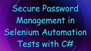 Secure Password Management in Selenium Automation Tests with C#