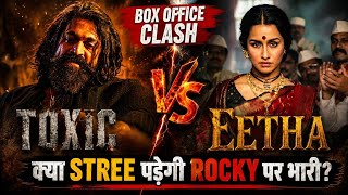Eetha Vs Toxic | Box Office Clash| Shraddha Kapoor Vs Yash | Who Will Win??