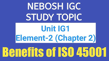 NEBOSH IGC Element 2 (Chapter 2) Study Topic - Benefits of ISO 45001