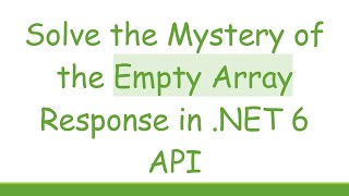 Solve the Mystery of the Empty Array Response in .NET 6 API