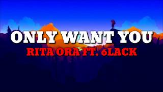 Rita Ora ft. 6Lack - Only Want You (Lyrics)