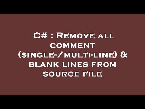 C# : Remove all comment (single-/multi-line) & blank lines from source file