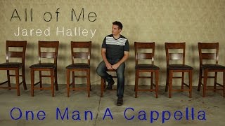 All of Me - John Legend - (Jared Halley One Man Acapella)