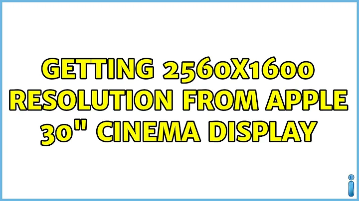 Getting 2560x1600 resolution from Apple 30" Cinema Display