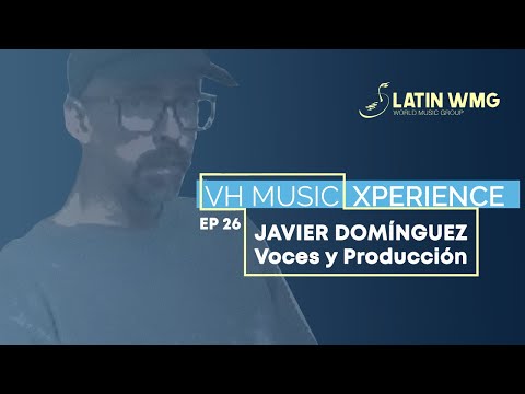 VH Music Xperience - Ep.26 Javier Domínguez - LatinWMG