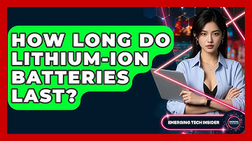 How Long Do Lithium-ion Batteries Last? - Emerging Tech Insider
