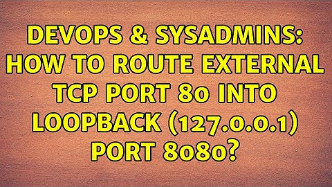 DevOps & SysAdmins: How to route external TCP port 80 into loopback (127.0.0.1) port 8080?