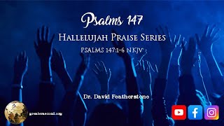 (8/7/24) Hallelujah Praise Series: Psalms 147:1-6 NKJV - Dr. David Featherstone
