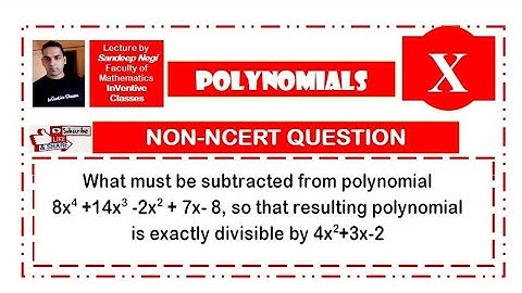 POLYNOMIALS/11 What must be subtracted from 8x^4+14x^3-2x^2+7x-8 so resulting polynomial divisible .