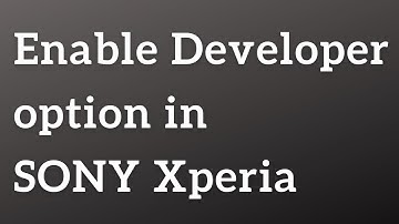 Enable developer option in Sony Xperia (all models)