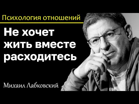 МИХАИЛ ЛАБКОВСКИЙ - Не хочет жить вместе расходитесь он тебя не любит