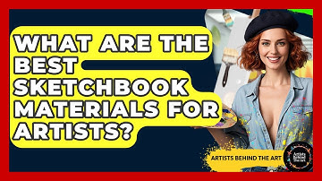What Are The Best Sketchbook Materials For Artists? - Artists Behind the Art
