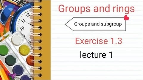 Groups and rings Ex 1.3 ( lecture 1 ) Ba/ Bsc 5th sem