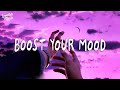 Songs Make You Sing Out Loud Every Time You Play Boost Your Mood Chill Vibes Songs Make You Sing Out Loud Every Time You Play Boost Your Mood Chill Vibes
