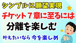 【分離】【願望実現】シンプルに『顕在』意識で叶える最短ルート。「今を楽しむこと！」チケット7章への道、解説（再UP：音量調整） 既にある 認識変更 別の領域とは ザ チケット7章要約 108式 引き寄せの法則