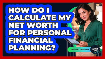 How Do I Calculate My Net Worth For Personal Financial Planning? - Adults Investment Plan
