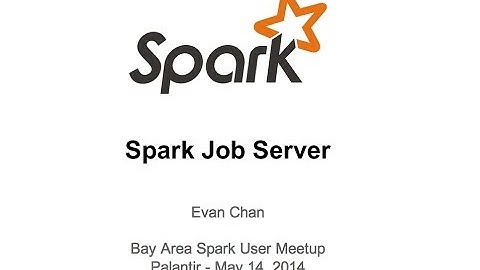 Spark Job Server - Evan Chan (5/14/14 Spark Meetup, Palantir)