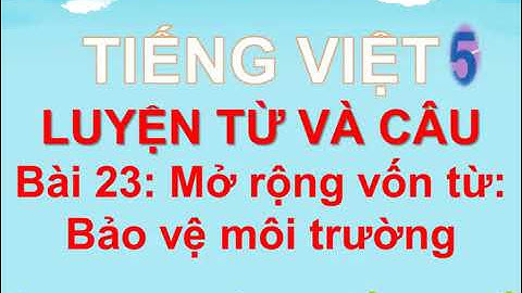 Luyện từ và câu lớp 5 - Tuần 12 -  Mở rộng vốn từ Bảo vệ môi trường