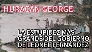 Huracán George La Peor Estupidez De La Presidencia De Leonel Fernandez