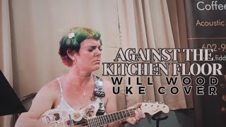 Against the Kitchen Floor by Will Wood (Ukulele Cover)